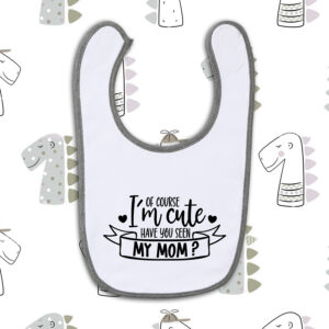 Σαλιάρα | Of course I'm cute. Have you seen my Mom?