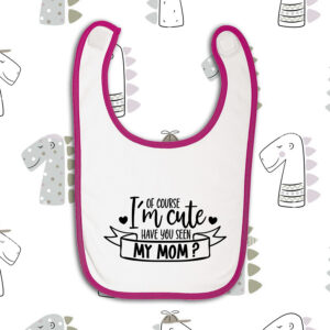 Σαλιάρα | Of course I'm cute. Have you seen my Mom?