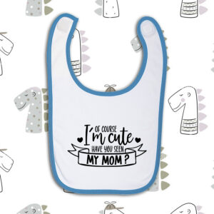 Σαλιάρα | Of course I'm cute. Have you seen my Mom?