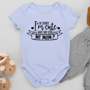 Βρεφικό Φορμάκι | Of course I'm cute.Have you seen my Mom?